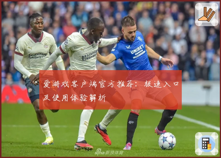 爱游戏客户端官方推荐：极速入口及使用体验解析